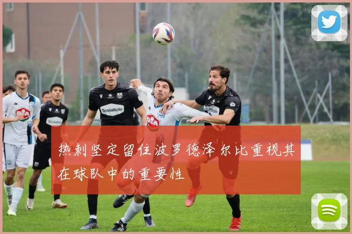 热刺坚定留住波罗德泽尔比重视其在球队中的重要性