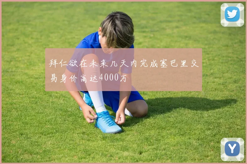 拜仁欲在未来几天内完成塞巴里交易身价高达4000万